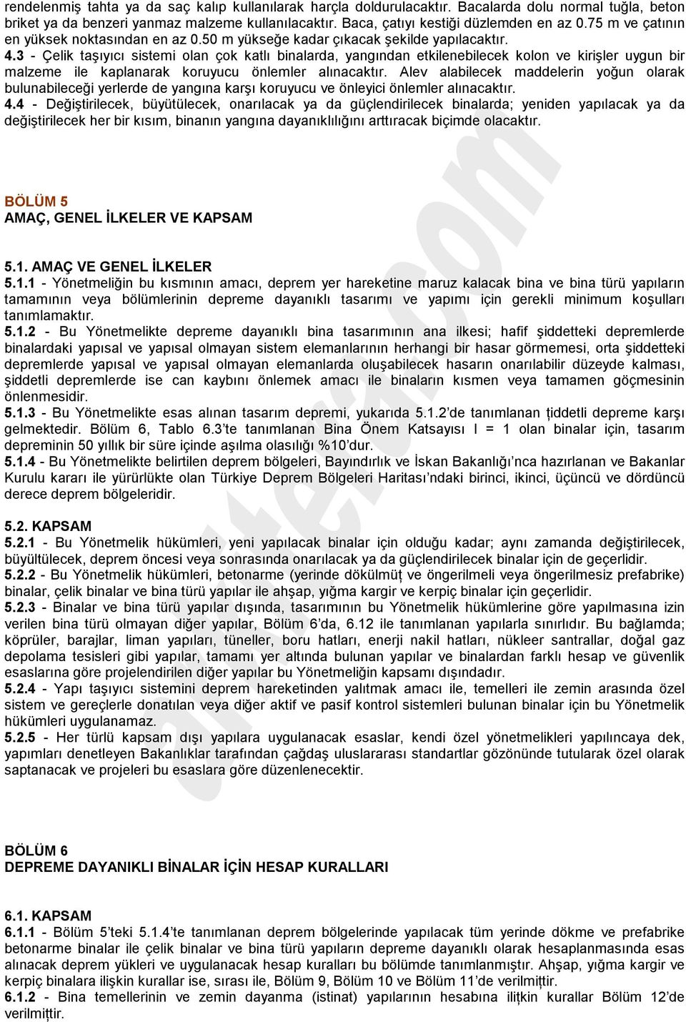 3 - Çelik taşıyıcı sistemi olan çok katlı binalarda, yangından etkilenebilecek kolon ve kirişler uygun bir malzeme ile kaplanarak koruyucu önlemler alınacaktır.