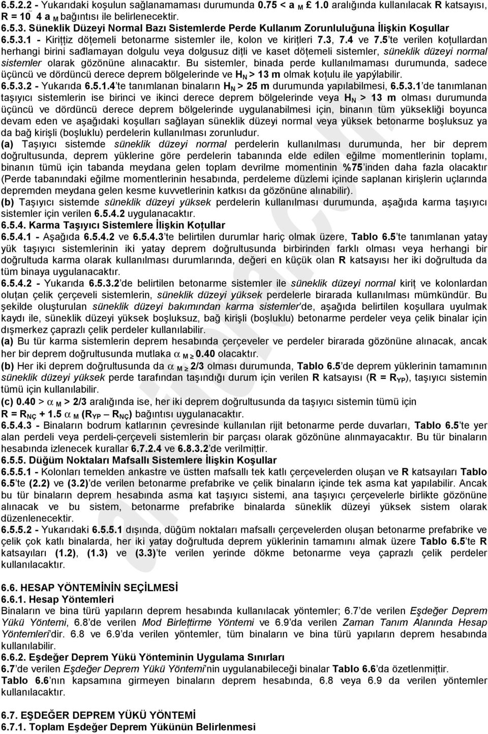 5 te verilen koţullardan herhangi birini sađlamayan dolgulu veya dolgusuz diţli ve kaset döţemeli sistemler, süneklik düzeyi normal sistemler olarak gözönüne alınacaktır.