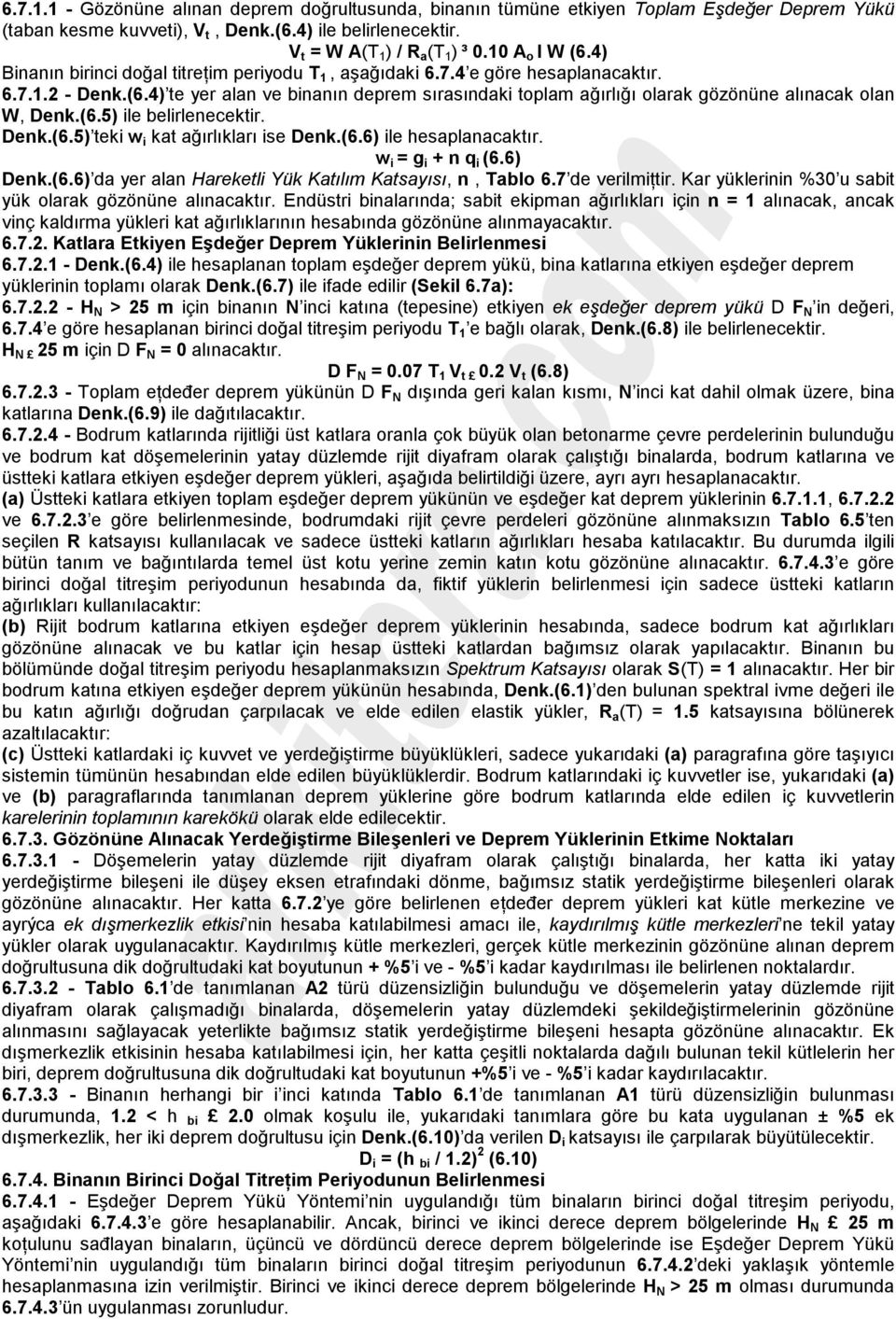 (6.5) ile belirlenecektir. Denk.(6.5) teki w i kat ağırlıkları ise Denk.(6.6) ile hesaplanacaktır. w i = g i + n q i (6.6) Denk.(6.6) da yer alan Hareketli Yük Katılım Katsayısı, n, Tablo 6.