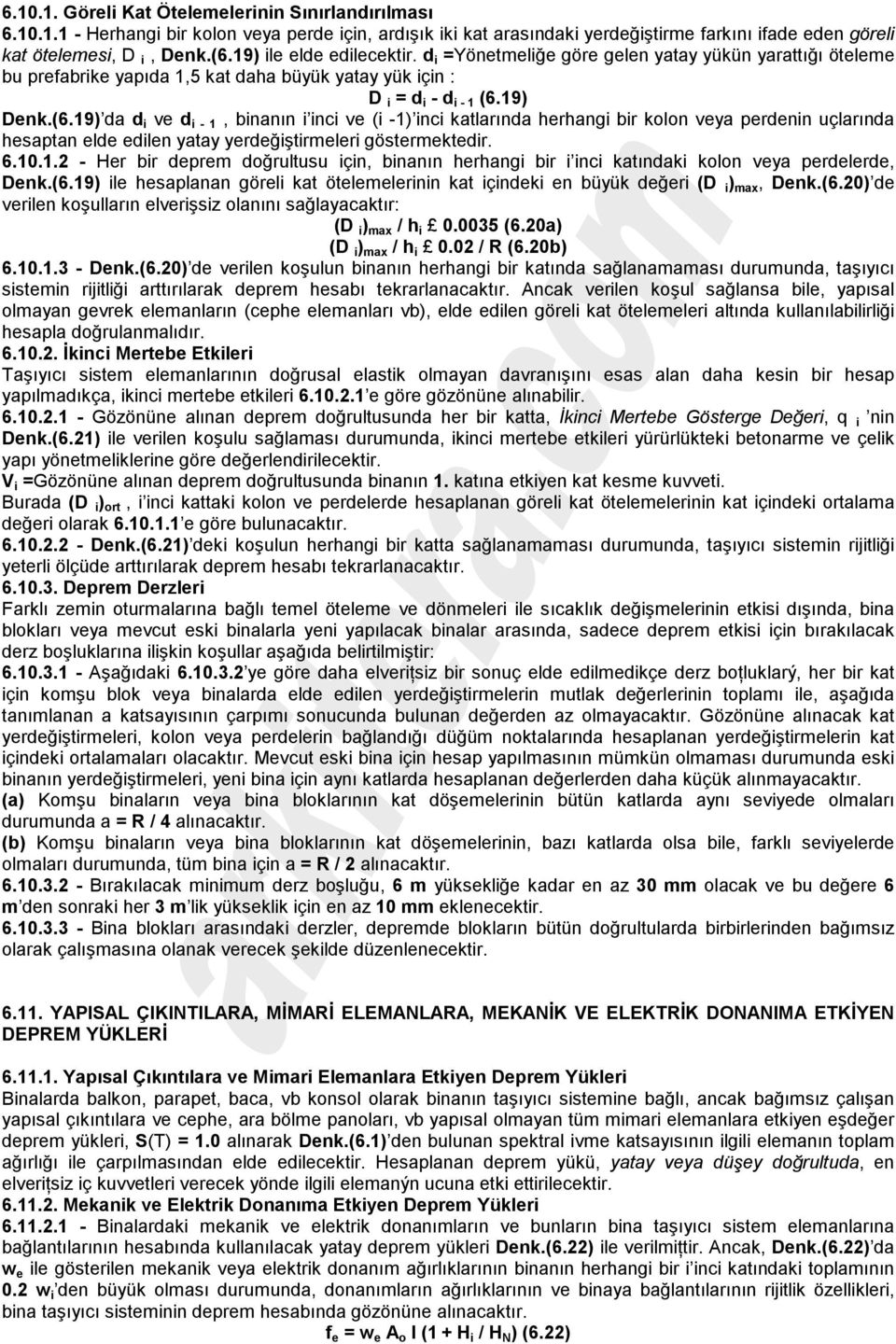 19) Denk.(6.19) da d i ve d i - 1, binanın i inci ve (i -1) inci katlarında herhangi bir kolon veya perdenin uçlarında hesaptan elde edilen yatay yerdeğiştirmeleri göstermektedir. 6.10.1.2 - Her bir deprem doğrultusu için, binanın herhangi bir i inci katındaki kolon veya perdelerde, Denk.