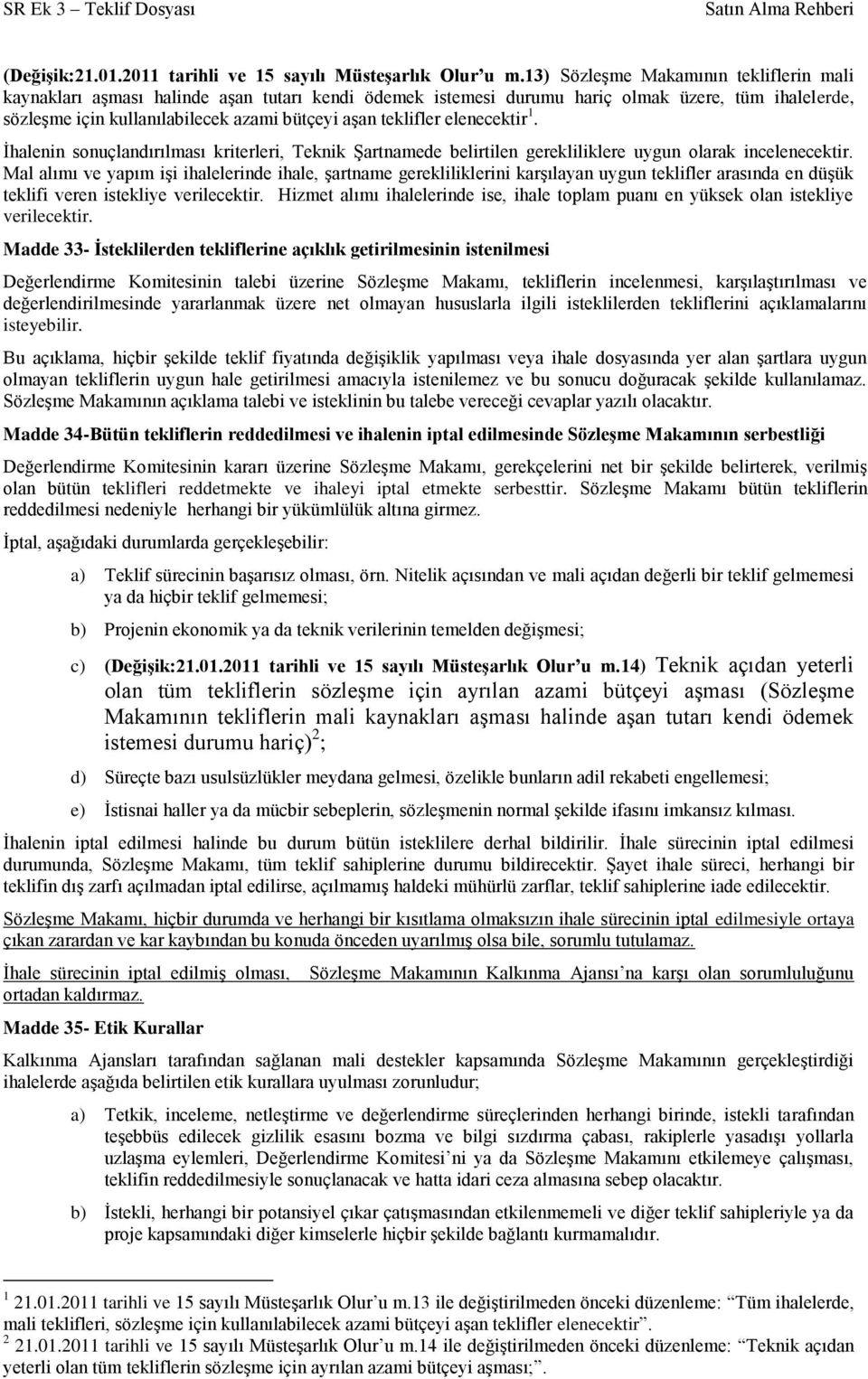 teklifler elenecektir 1. İhalenin sonuçlandırılması kriterleri, Teknik Şartnamede belirtilen gerekliliklere uygun olarak incelenecektir.