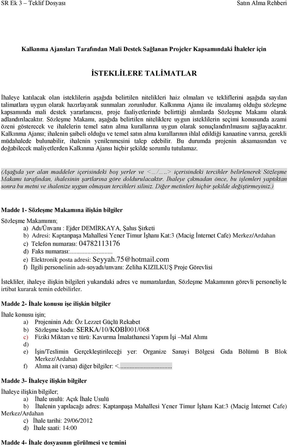 Kalkınma Ajansı ile imzalamış olduğu sözleşme kapsamında mali destek yararlanıcısı, proje faaliyetlerinde belirttiği alımlarda Sözleşme Makamı olarak adlandırılacaktır.