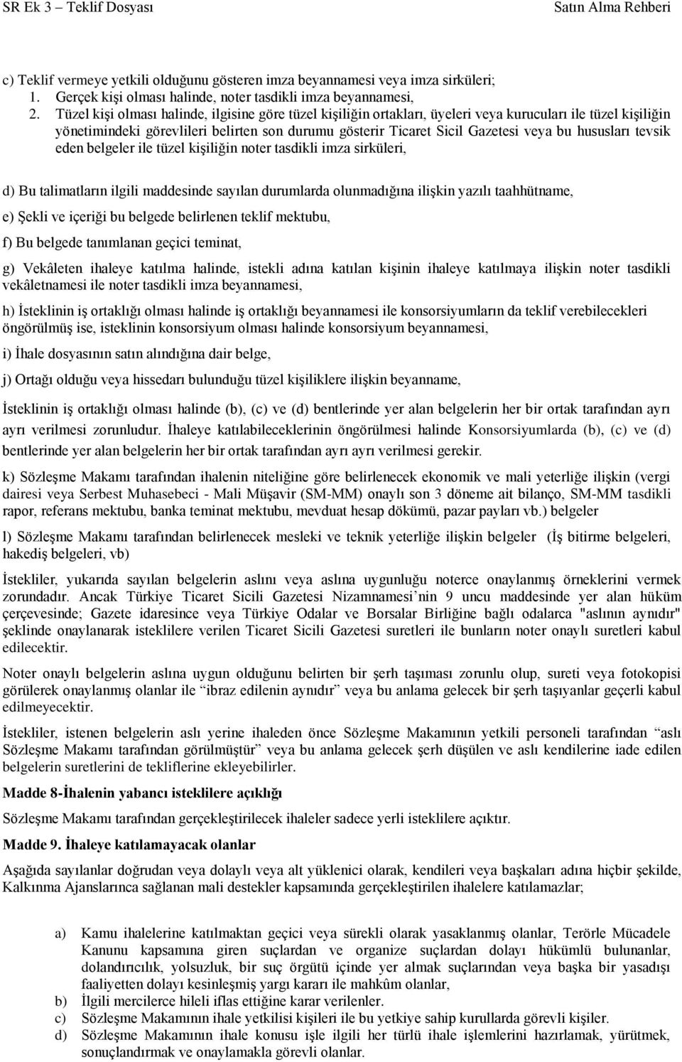 hususları tevsik eden belgeler ile tüzel kişiliğin noter tasdikli imza sirküleri, d) Bu talimatların ilgili maddesinde sayılan durumlarda olunmadığına ilişkin yazılı taahhütname, e) Şekli ve içeriği