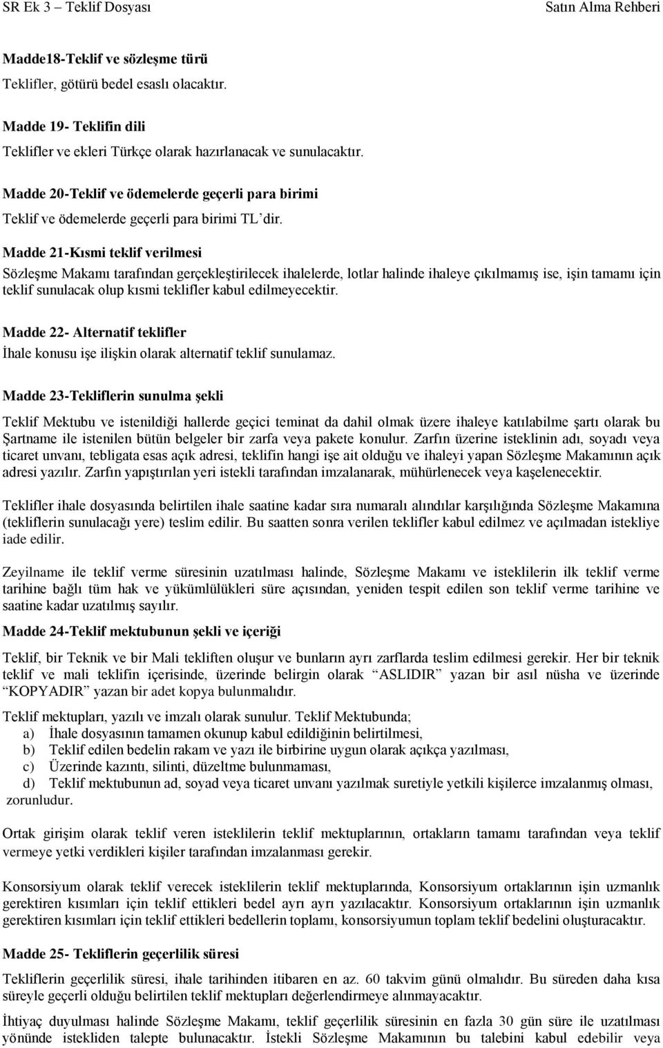 Madde 21-Kısmi teklif verilmesi Sözleşme Makamı tarafından gerçekleştirilecek ihalelerde, lotlar halinde ihaleye çıkılmamış ise, işin tamamı için teklif sunulacak olup kısmi teklifler kabul