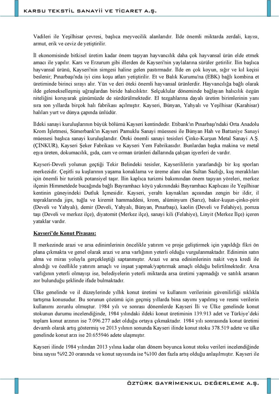 İlin başlıca hayvansal ürünü, Kayseri'nin simgesi haline gelen pastırmadır. İlde en çok koyun, sığır ve kıl keçisi beslenir; Pınarbaşı'nda iyi cins koşu atları yetiştirilir.