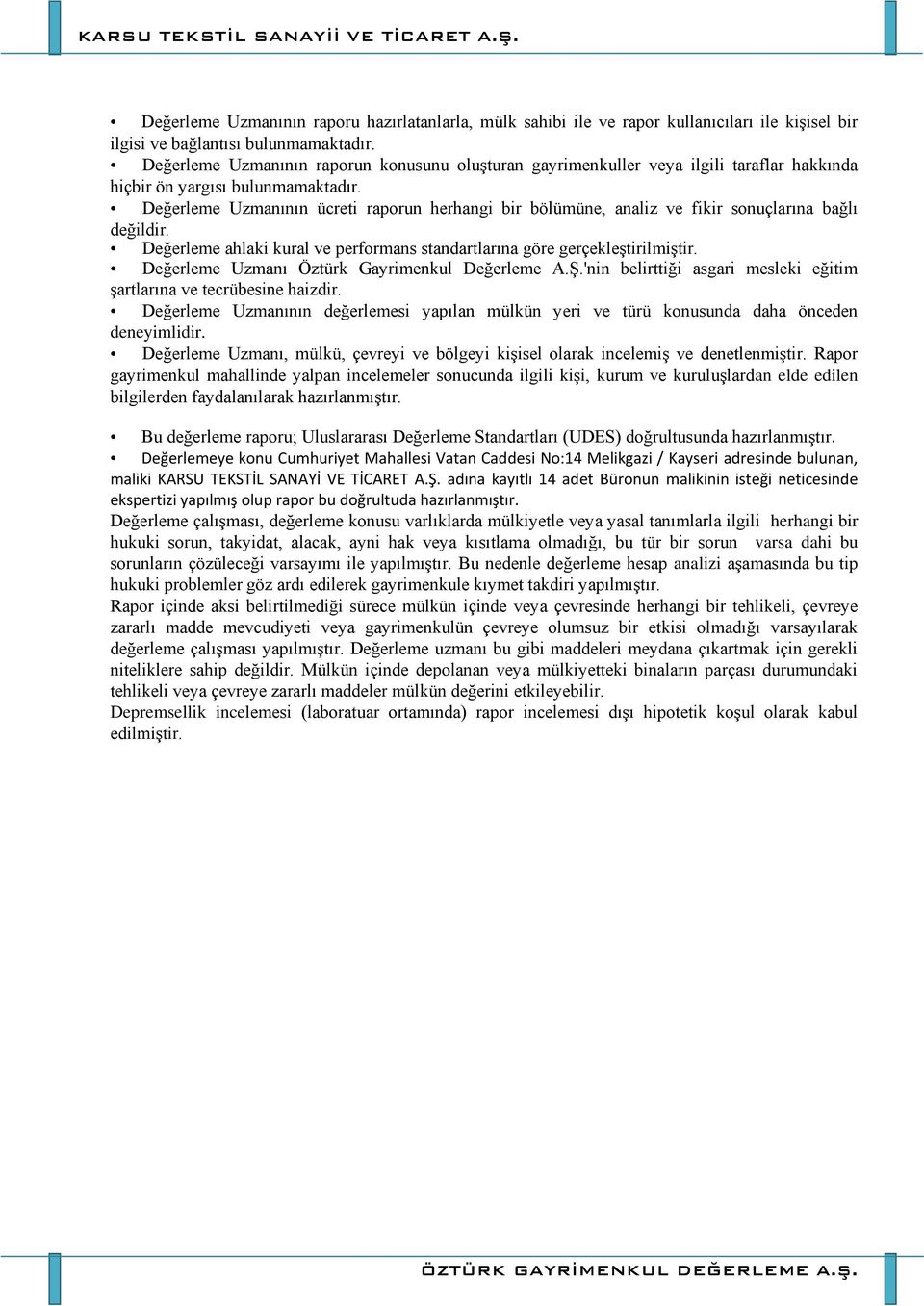 Değerleme Uzmanının ücreti raporun herhangi bir bölümüne, analiz ve fikir sonuçlarına bağlı değildir. Değerleme ahlaki kural ve performans standartlarına göre gerçekleştirilmiştir.