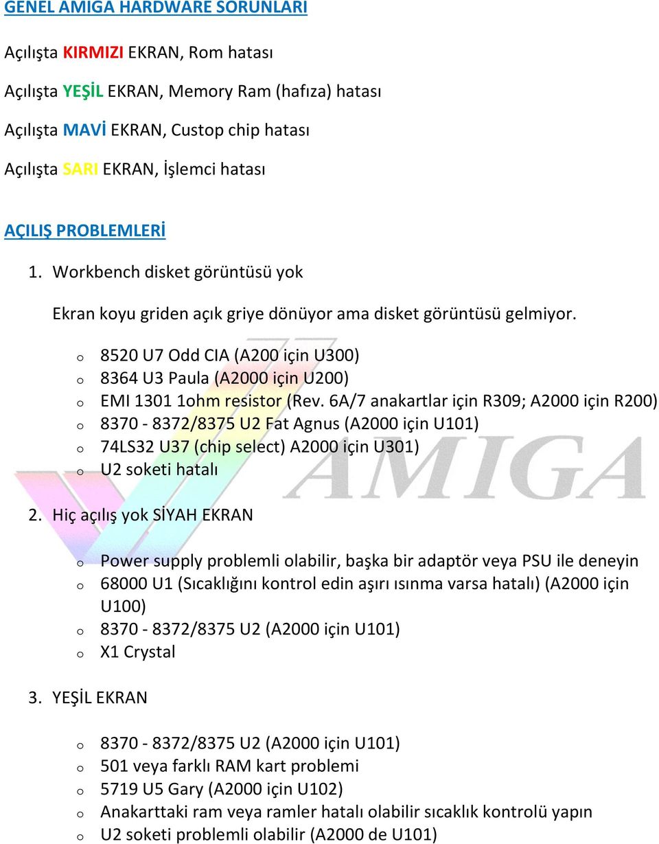 6A/7 anakartlar için R309; A2000 için R200) 8370-8372/8375 U2 Fat Agnus (A2000 için U101) 74LS32 U37 (chip select) A2000 için U301) U2 sketi hatalı 2.