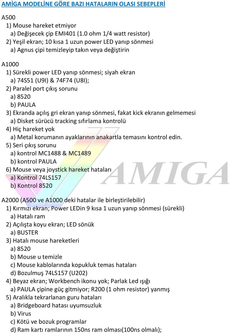 (U8I); 2) Paralel prt çıkış srunu a) 8520 b) PAULA 3) Ekranda açılış gri ekran yanıp sönmesi, fakat kick ekranın gelmemesi a) Disket sürücü tracking sıfırlama kntrlü 4) Hiç hareket yk a) Metal