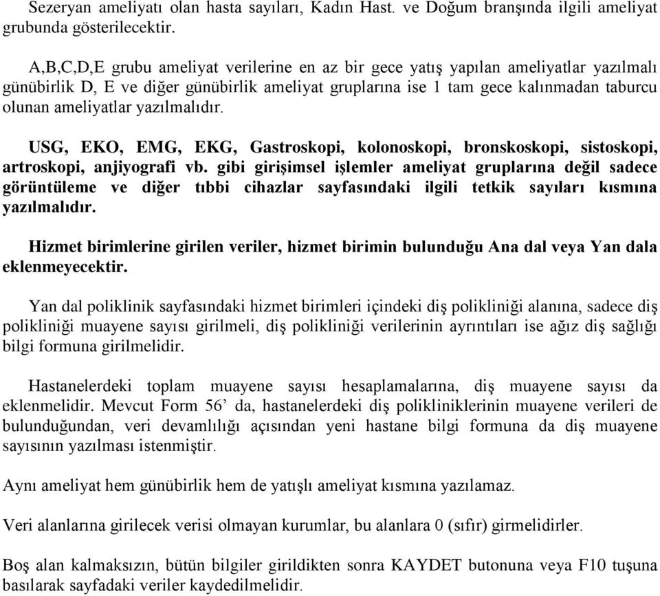 yazılmalıdır. USG, EKO, EMG, EKG, Gastroskopi, kolonoskopi, bronskoskopi, sistoskopi, artroskopi, anjiyografi vb.