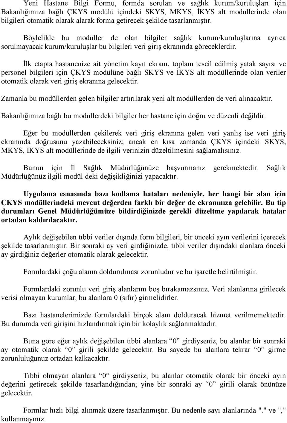 Ġlk etapta hastanenize ait yönetim kayıt ekranı, toplam tescil edilmiģ yatak sayısı ve personel bilgileri için ÇKYS modülüne bağlı SKYS ve ĠKYS alt modüllerinde olan veriler otomatik olarak veri