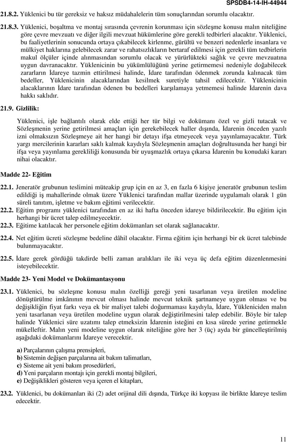 Yüklenici, bu faaliyetlerinin sonucunda ortaya çıkabilecek kirlenme, gürültü ve benzeri nedenlerle insanlara ve mülkiyet haklarına gelebilecek zarar ve rahatsızlıkların bertaraf edilmesi için gerekli