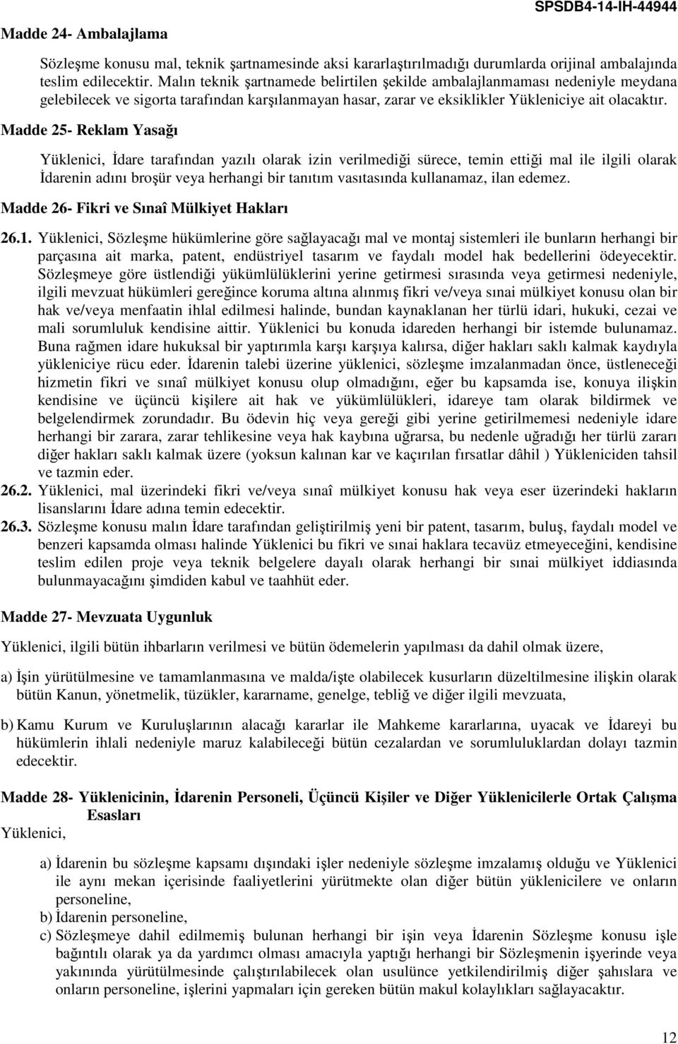 Madde 25- Reklam Yasağı Yüklenici, İdare tarafından yazılı olarak izin verilmediği sürece, temin ettiği mal ile ilgili olarak İdarenin adını broşür veya herhangi bir tanıtım vasıtasında kullanamaz,