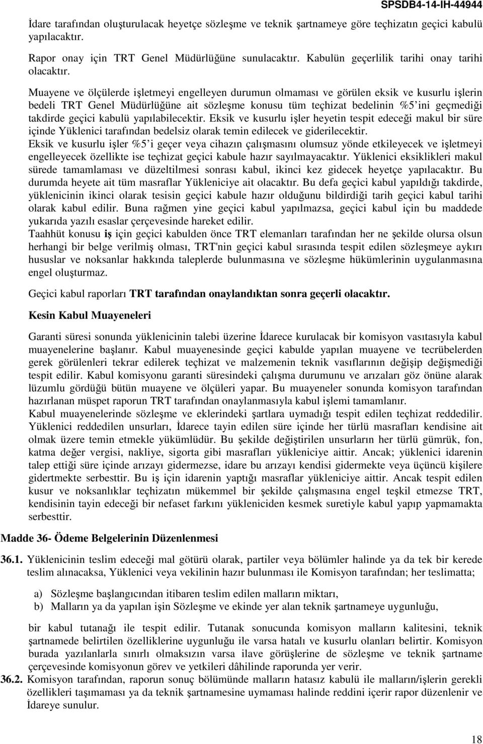 Muayene ve ölçülerde işletmeyi engelleyen durumun olmaması ve görülen eksik ve kusurlu işlerin bedeli TRT Genel Müdürlüğüne ait sözleşme konusu tüm teçhizat bedelinin %5 ini geçmediği takdirde geçici