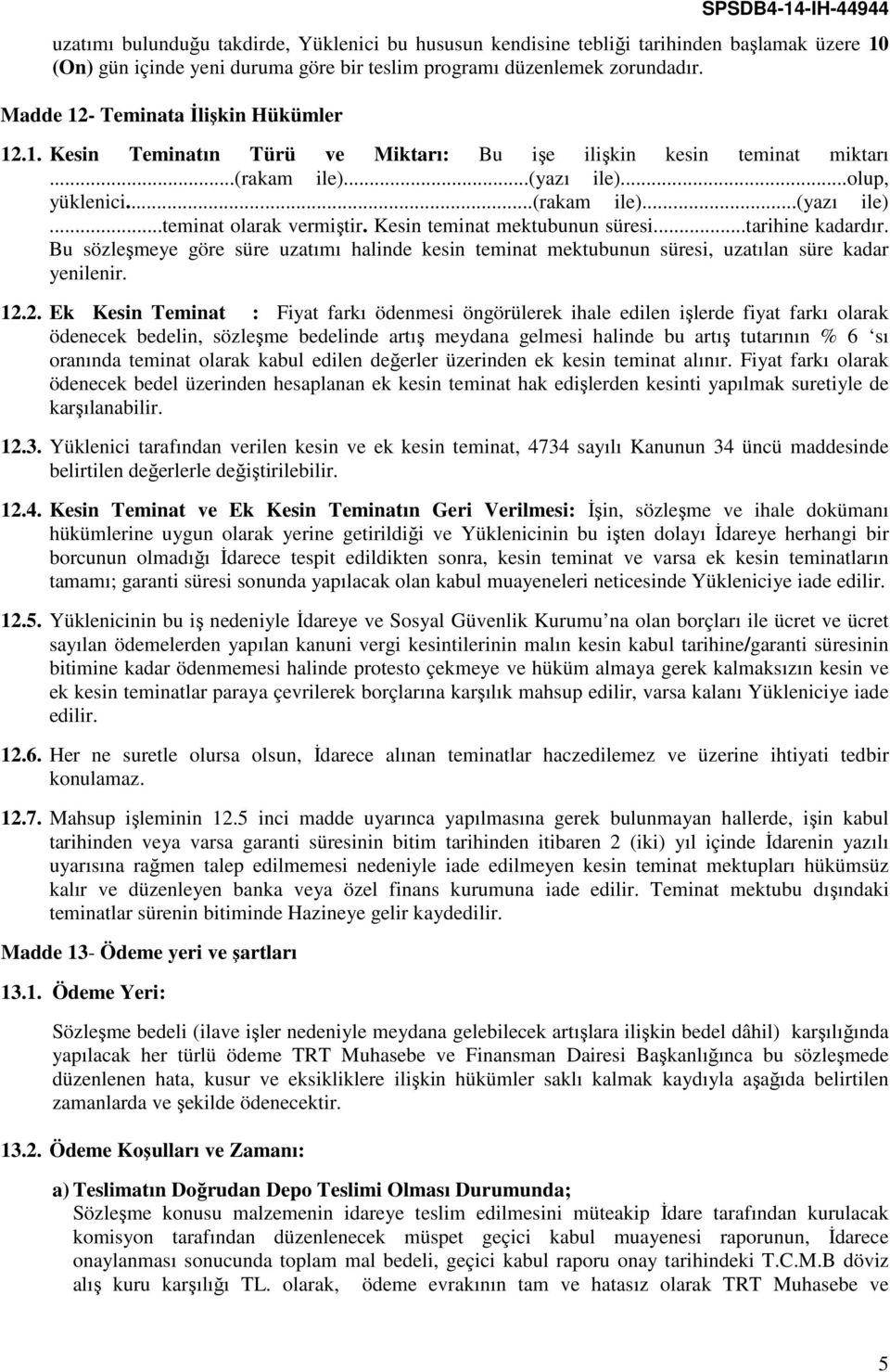 Kesin teminat mektubunun süresi...tarihine kadardır. Bu sözleşmeye göre süre uzatımı halinde kesin teminat mektubunun süresi, uzatılan süre kadar yenilenir. 12.