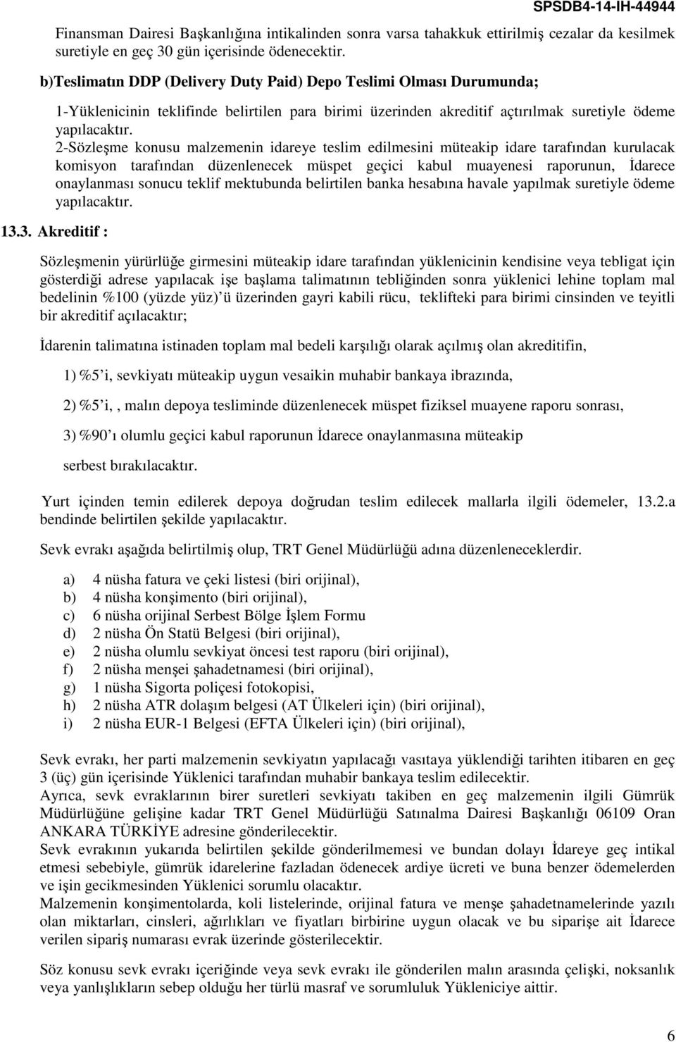 2-Sözleşme konusu malzemenin idareye teslim edilmesini müteakip idare tarafından kurulacak komisyon tarafından düzenlenecek müspet geçici kabul muayenesi raporunun, İdarece onaylanması sonucu teklif