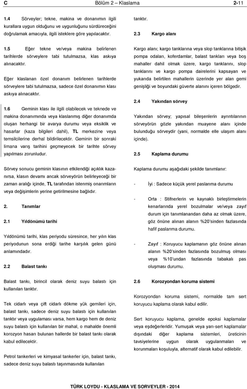 Eğer klaslanan özel donanım belirlenen tarihlerde sörveylere tabi tutulmazsa, sadece özel donanımın klası askıya alınacaktır. 1.