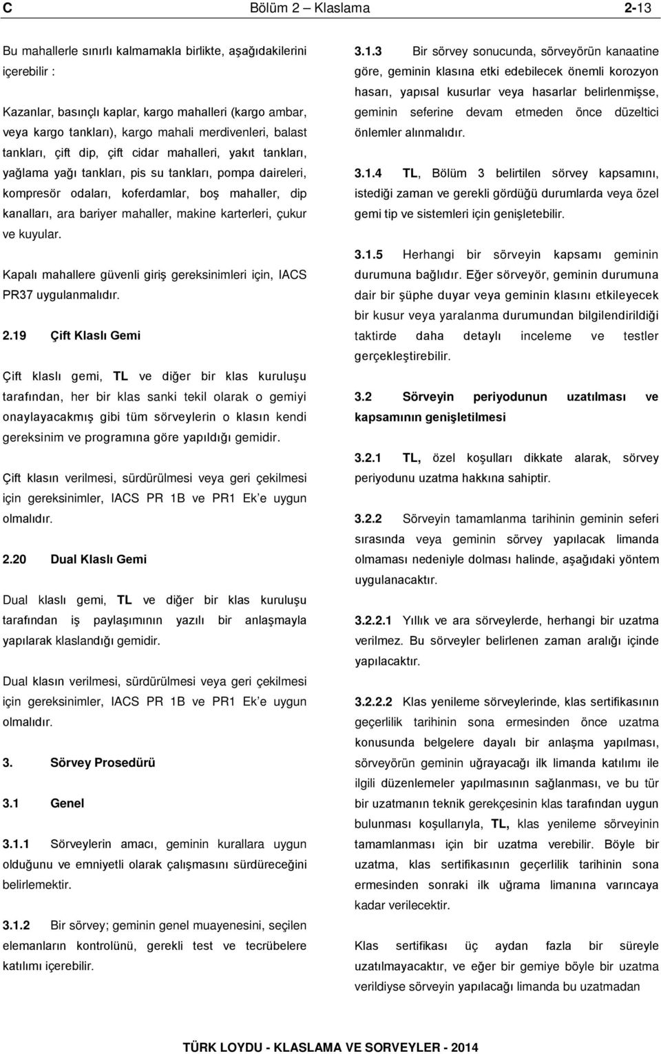 ara bariyer mahaller, makine karterleri, çukur ve kuyular. Kapalı mahallere güvenli giriş gereksinimleri için, IACS PR37 uygulanmalıdır. 2.