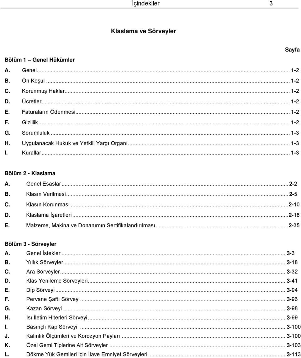 Klaslama İşaretleri... 2-18 E. Malzeme, Makina ve Donanımın Sertifikalandırılması... 2-35 Bölüm 3 - Sörveyler A. Genel İstekler... 3-3 B. Yıllık Sörveyler... 3-18 C. Ara Sörveyler... 3-32 D.