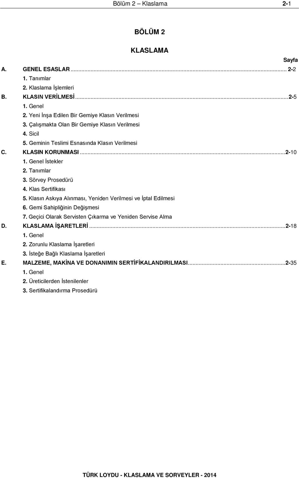 Klasın Askıya Alınması, Yeniden Verilmesi ve İptal Edilmesi 6. Gemi Sahipliğinin Değişmesi 7. Geçici Olarak Servisten Çıkarma ve Yeniden Servise Alma D. KLASLAMA İŞARETLERİ... 2-18 1. Genel 2.