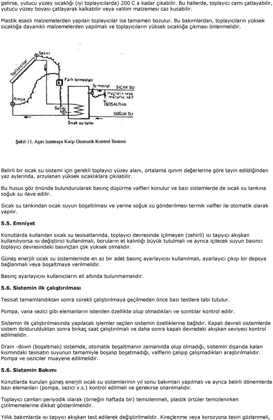 Bu bakımlardan, toplayıcıların yüksek sıcaklığa dayanıklı malzemelerden yapılmalı ve toplayıcıların yüksek sıcaklığa çıkması önlenmelidir.