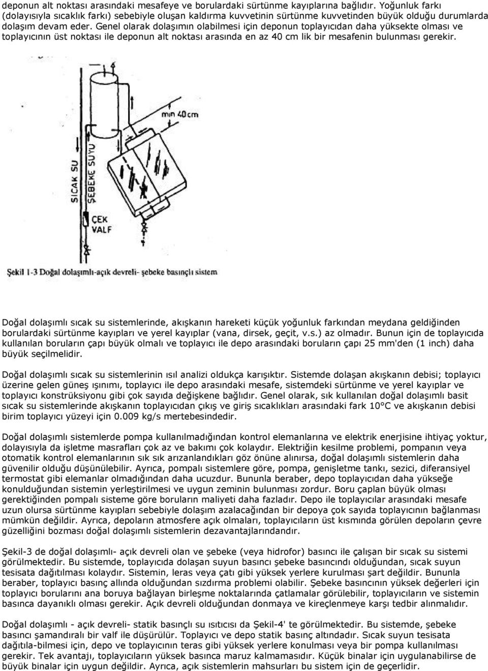 Genel olarak dolaşımın olabilmesi için deponun toplayıcıdan daha yüksekte olması ve toplayıcının üst noktası ile deponun alt noktası arasında en az 40 cm lik bir mesafenin bulunması gerekir.