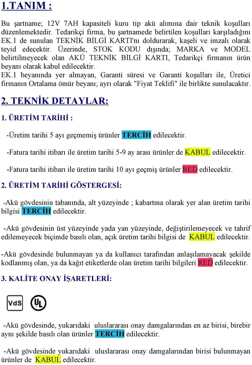 Üzerinde, STOK KODU dışında; MARKA ve MODEL belirtilmeyecek olan AKÜ TEKNİK BİLGİ KARTI, Tedarikçi firmanın ürün beyanı olarak kabul edilecektir. EK.