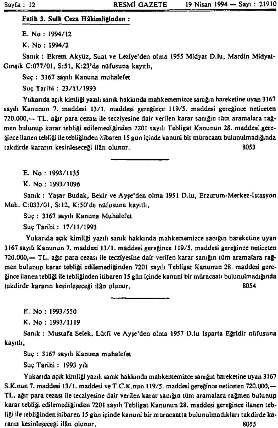 hareketine uyan 3167 sayılı Kanunun 7. maddesi 13/1. maddesi gereğince 119/5. maddesi gereğince neticeten 720.000, TL.