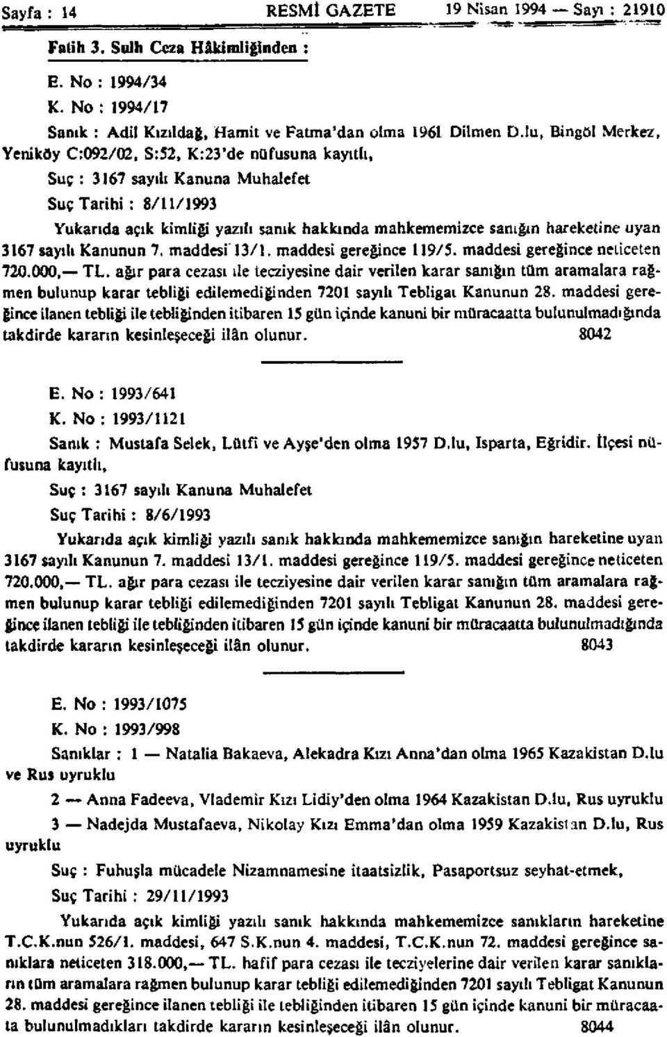 zce sanığın hareketine uyan 3167 sayılı Kanunun 7. maddesi 13/1. maddesi gereğince 119/5. maddesi gereğince neticeten 720.000, TL.