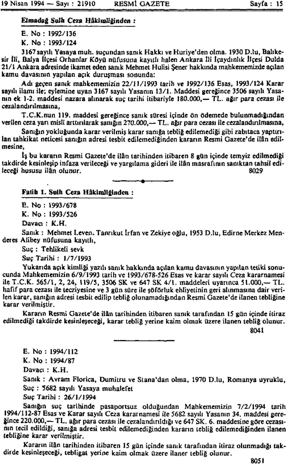 davasının yapılan açık duruşması sonunda: Adı geçen sanık mahkememizin 22/11/1993 tarih ve 1992/136 Esas, 1993/124 Karar sayılı ilamı ile; eylemine uyan 3167 sayılı Yasanın 13/1.