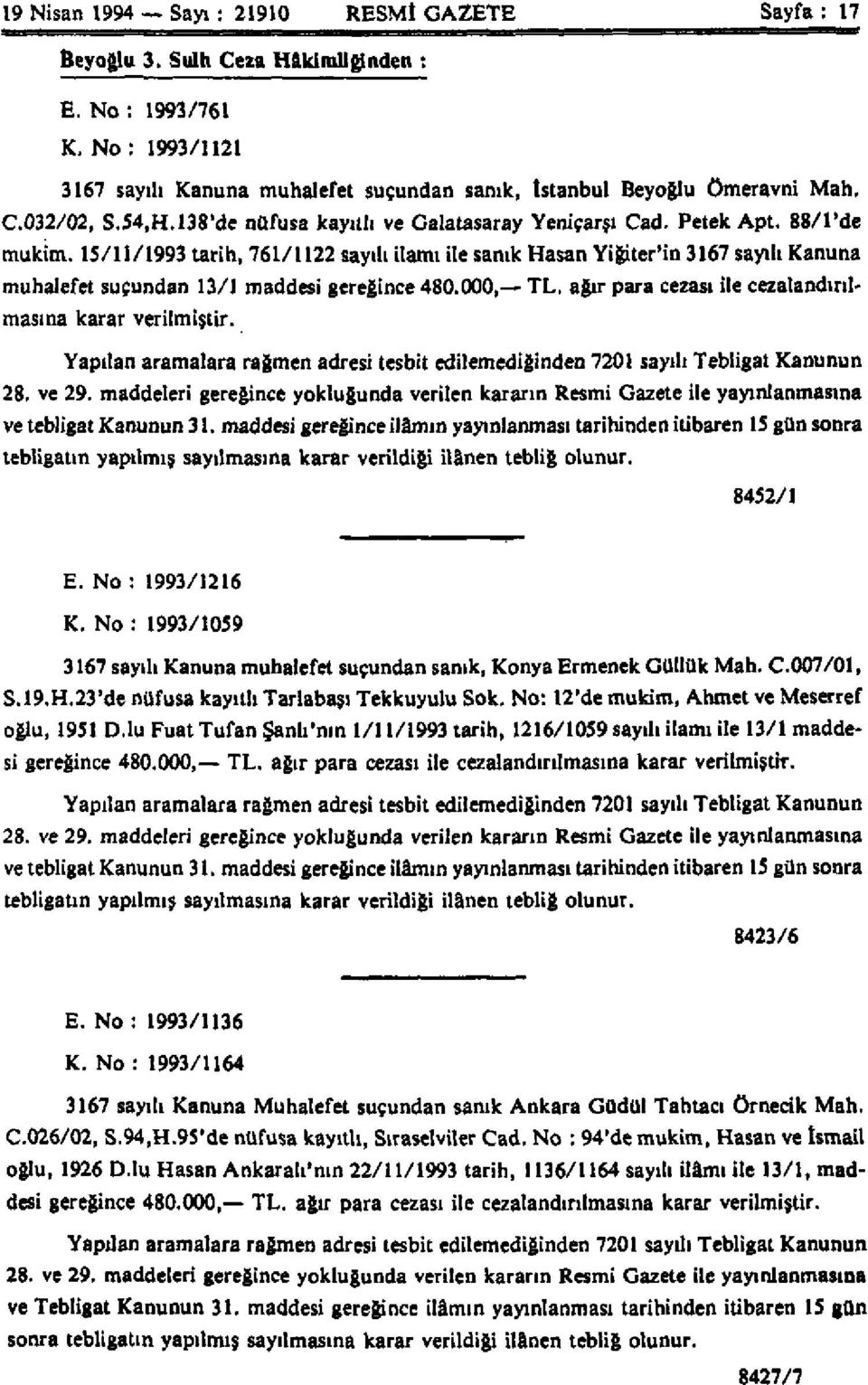 15/11/1993 tarih, 761/1122 sayılı ilamı ile sanık Hasan Yiğiter'in 3167 sayılı Kanuna muhalefet suçundan 13/1 maddesi gereğince 480.000, TL. ağır para cezası ile cezalandırılmasına karar verilmiştir.