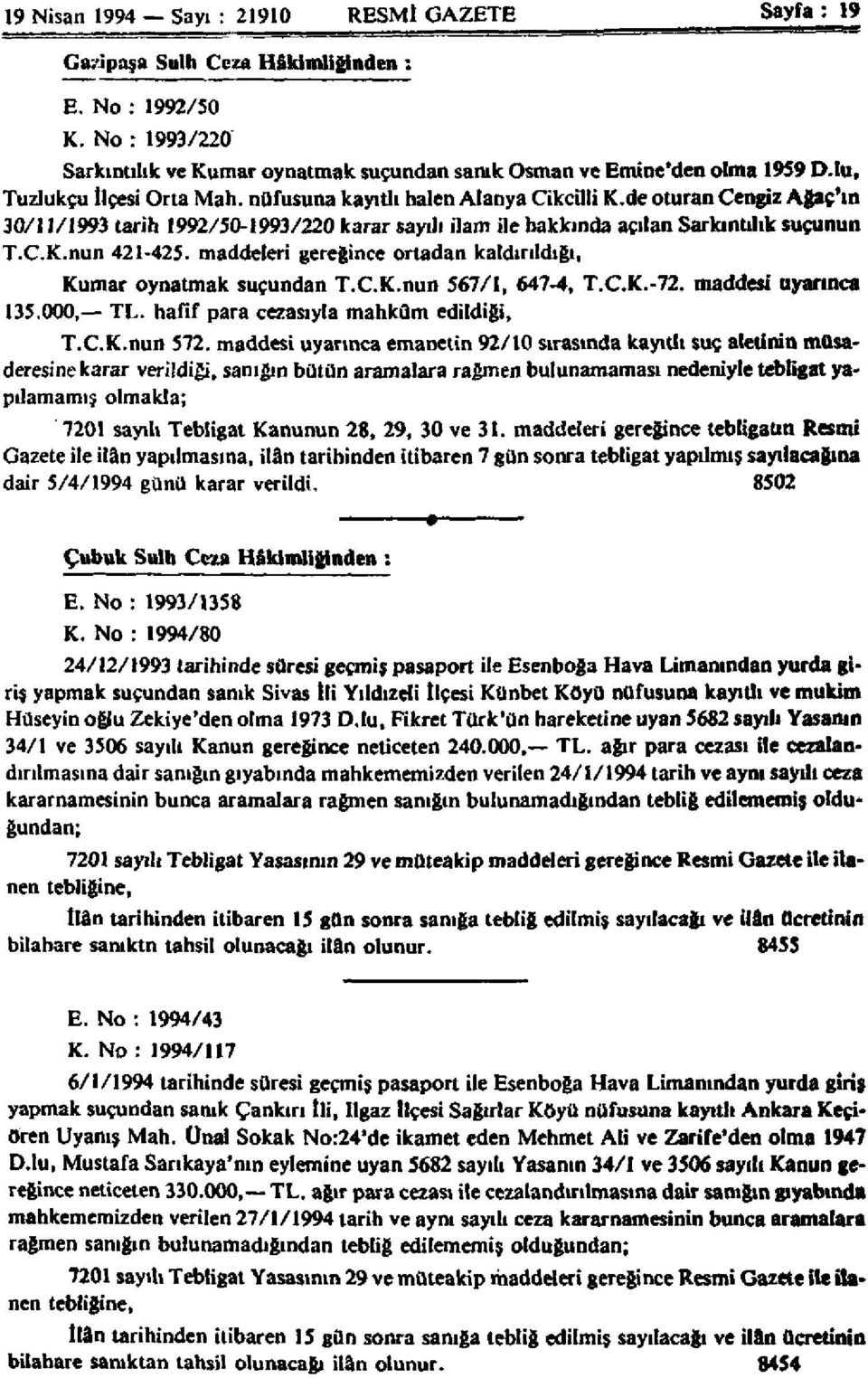 maddeleri gereğince ortadan kaldırıldığı, Kumar oynatmak suçundan T.C.K.nun 567/1, 647-4, T.C.K.-72. maddesi uyarınca 135.000, TL. hafif para cezasıyla mahkûm edildiği, (.C.K.nun 572.