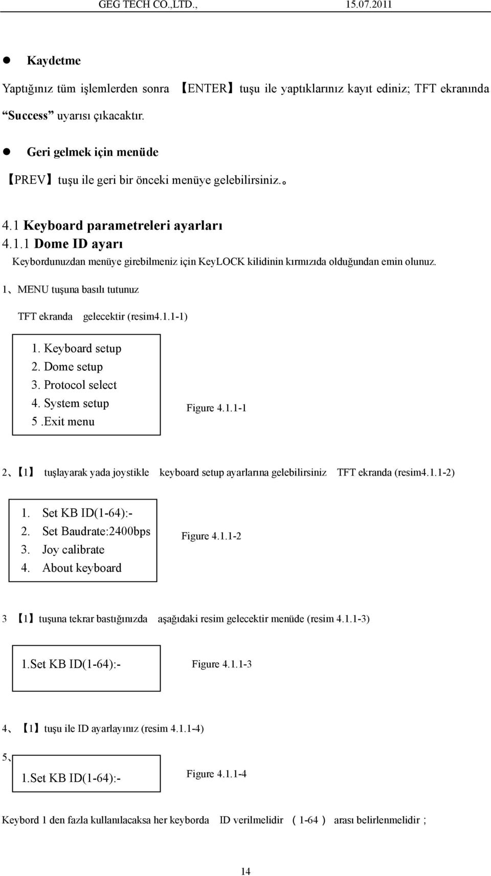 1 MENU tuşuna basılı tutunuz TFT ekranda gelecektir (resim4.1.1-1) 1. Keyboard setup 2. Dome setup 3. Protocol select 4. System setup 5.Exit menu Figure 4.1.1-1 2 1 tuşlayarak yada joystikle keyboard setup ayarlarına gelebilirsiniz TFT ekranda (resim4.