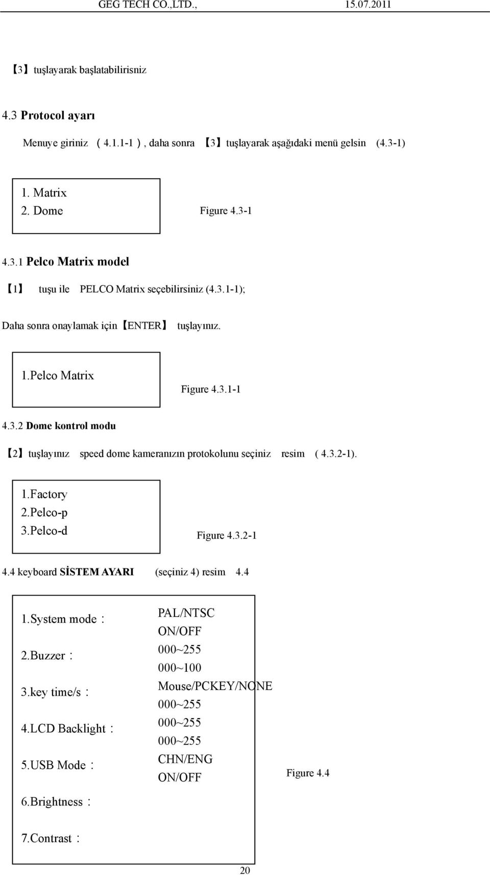 1.Factory 2.Pelco-p 3.Pelco-d Figure 4.3.2-1 4.4 keyboard SİSTEM AYARI (seçiniz 4) resim 4.4 1.System mode: 2.Buzzer: 3.key time/s: 4.LCD Backlight: 5.USB Mode: 6.