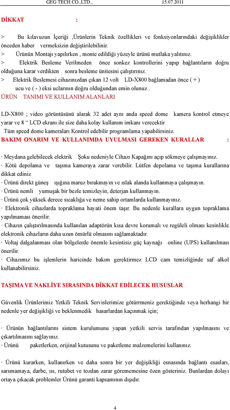 > Elektrik Besleme Verilmeden önce sonkez kontrollerini yapıp bağlantıların doğru olduğuna karar verdikten sonra besleme ünitesini çalıştırınız.