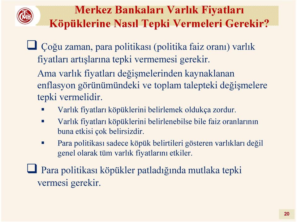 Ama varlık fiyatları değişmelerinden kaynaklanan enflasyon görünümündeki ve toplam talepteki değişmelere tepki vermelidir.