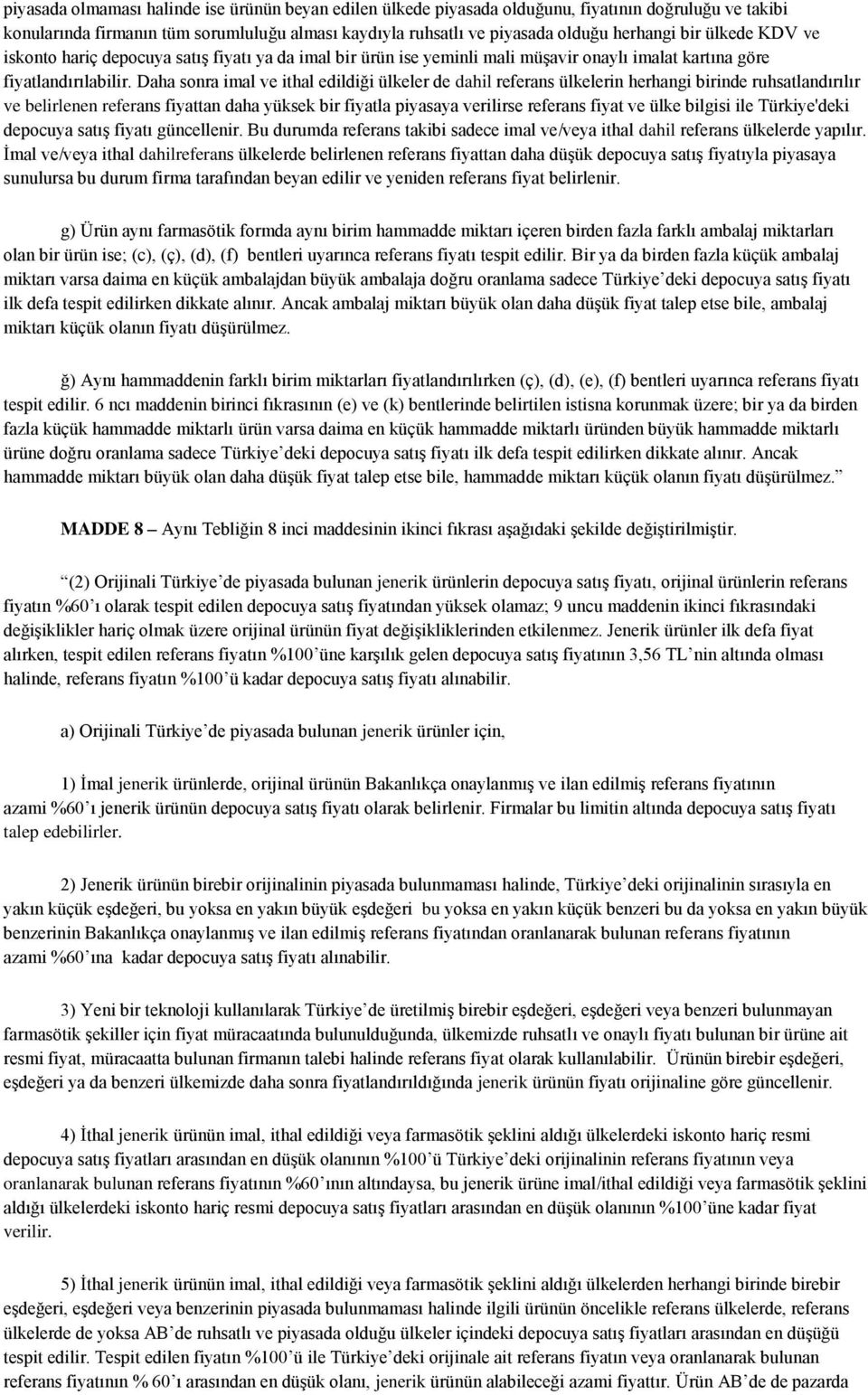 Daha sonra imal ve ithal edildiği ülkeler de dahil referans ülkelerin herhangi birinde ruhsatlandırılır ve belirlenen referans fiyattan daha yüksek bir fiyatla piyasaya verilirse referans fiyat ve