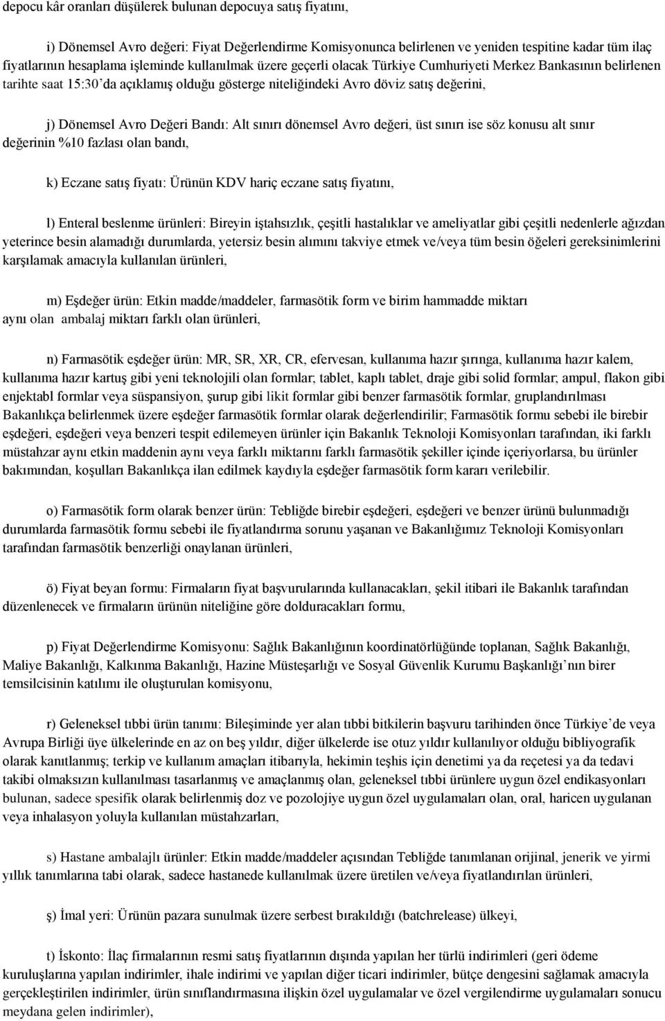 Değeri Bandı: Alt sınırı dönemsel Avro değeri, üst sınırı ise söz konusu alt sınır değerinin %10 fazlası olan bandı, k) Eczane satış fiyatı: Ürünün KDV hariç eczane satış fiyatını, l) Enteral