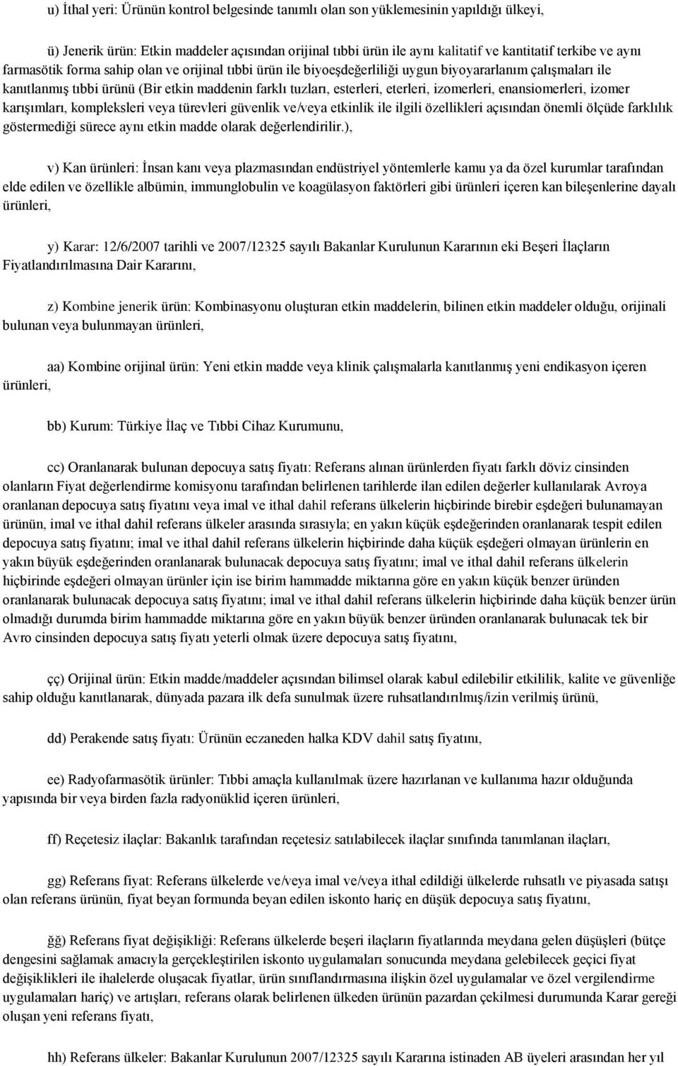 izomerleri, enansiomerleri, izomer karışımları, kompleksleri veya türevleri güvenlik ve/veya etkinlik ile ilgili özellikleri açısından önemli ölçüde farklılık göstermediği sürece aynı etkin madde