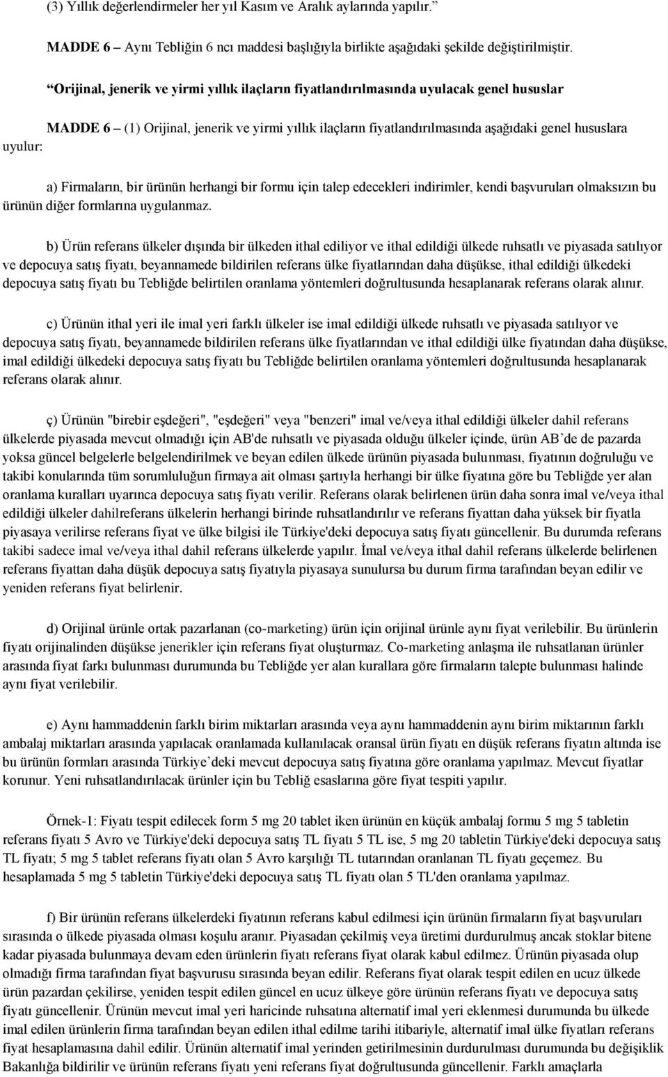 a) Firmaların, bir ürünün herhangi bir formu için talep edecekleri indirimler, kendi başvuruları olmaksızın bu ürünün diğer formlarına uygulanmaz.