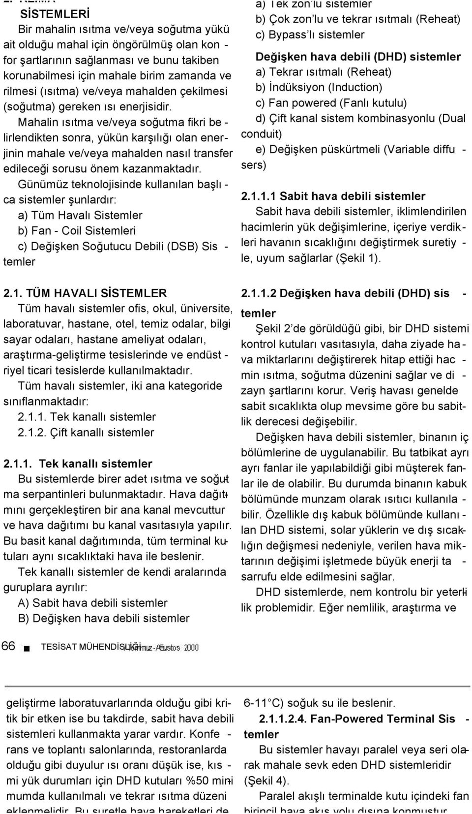 Mahalin ısıtma ve/veya soğutma fikri be - lirlendikten sonra, yükün karşılığı olan enerjinin mahale ve/veya mahalden nasıl transfer edileceği sorusu önem kazanmaktadır.