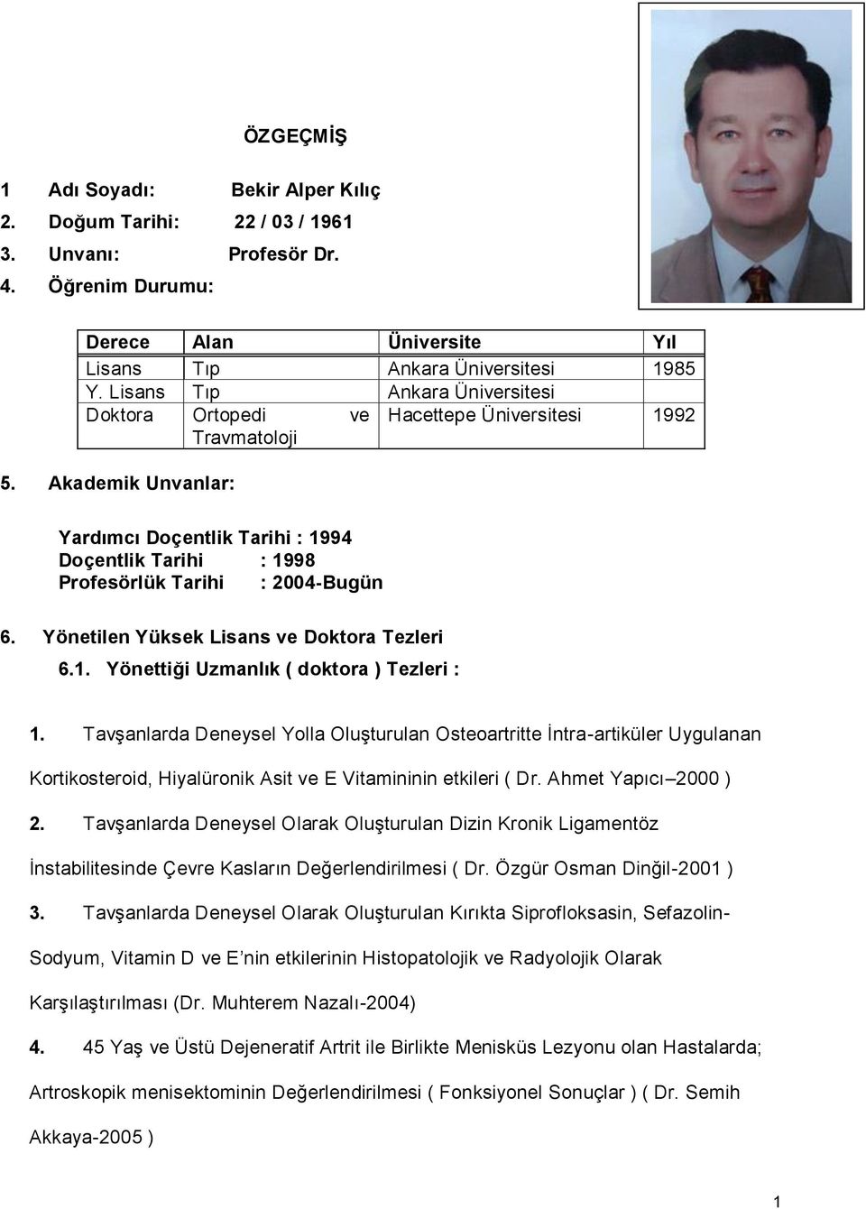 Akademik Unvanlar: Yardımcı Doçentlik Tarihi : 1994 Doçentlik Tarihi : 1998 Profesörlük Tarihi : 2004-Bugün 6. Yönetilen Yüksek Lisans ve Doktora Tezleri 6.1. Yönettiği Uzmanlık ( doktora ) Tezleri : 1.