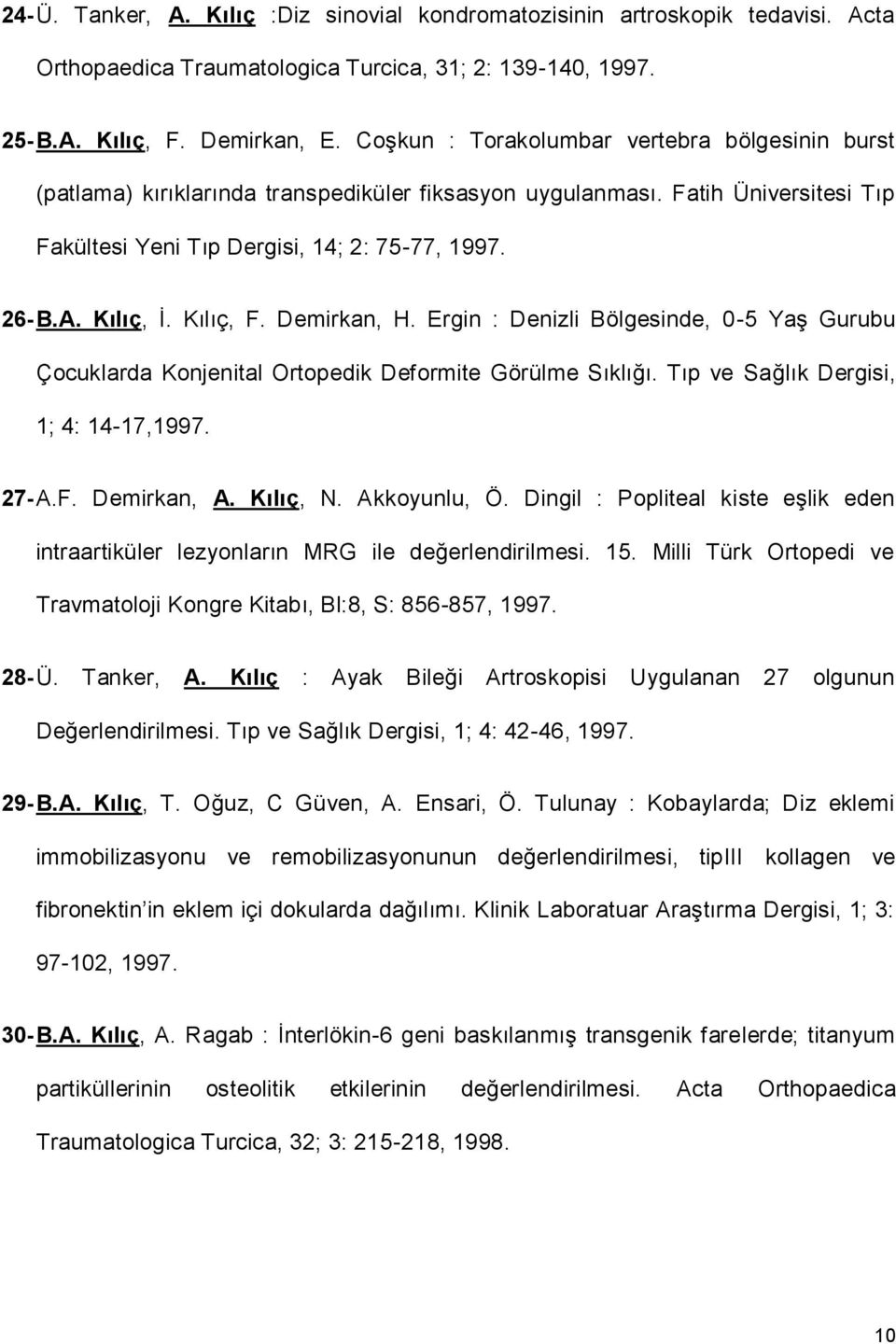 Kılıç, F. Demirkan, H. Ergin : Denizli Bölgesinde, 0-5 Yaş Gurubu Çocuklarda Konjenital Ortopedik Deformite Görülme Sıklığı. Tıp ve Sağlık Dergisi, 1; 4: 14-17,1997. 27- A.F. Demirkan, A. Kılıç, N.