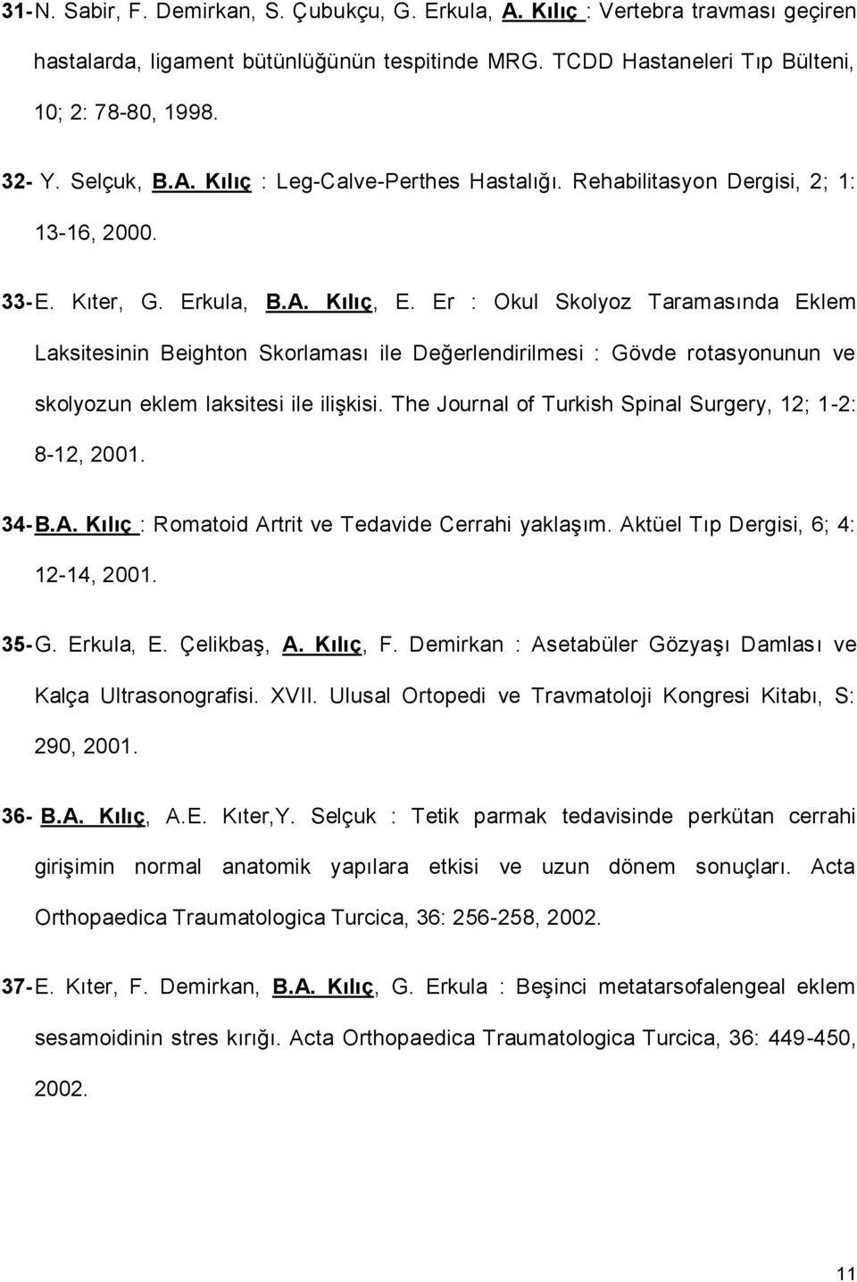 Er : Okul Skolyoz Taramasında Eklem Laksitesinin Beighton Skorlaması ile Değerlendirilmesi : Gövde rotasyonunun ve skolyozun eklem laksitesi ile ilişkisi.