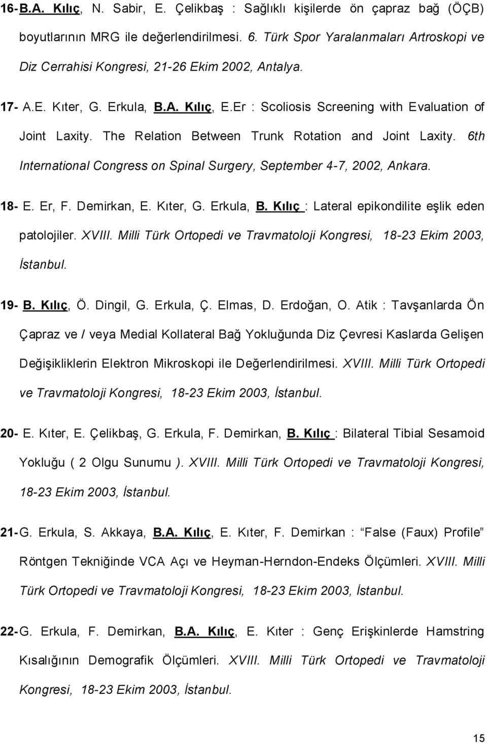 The Relation Between Trunk Rotation and Joint Laxity. 6th International Congress on Spinal Surgery, September 4-7, 2002, Ankara. 18- E. Er, F. Demirkan, E. Kıter, G. Erkula, B.