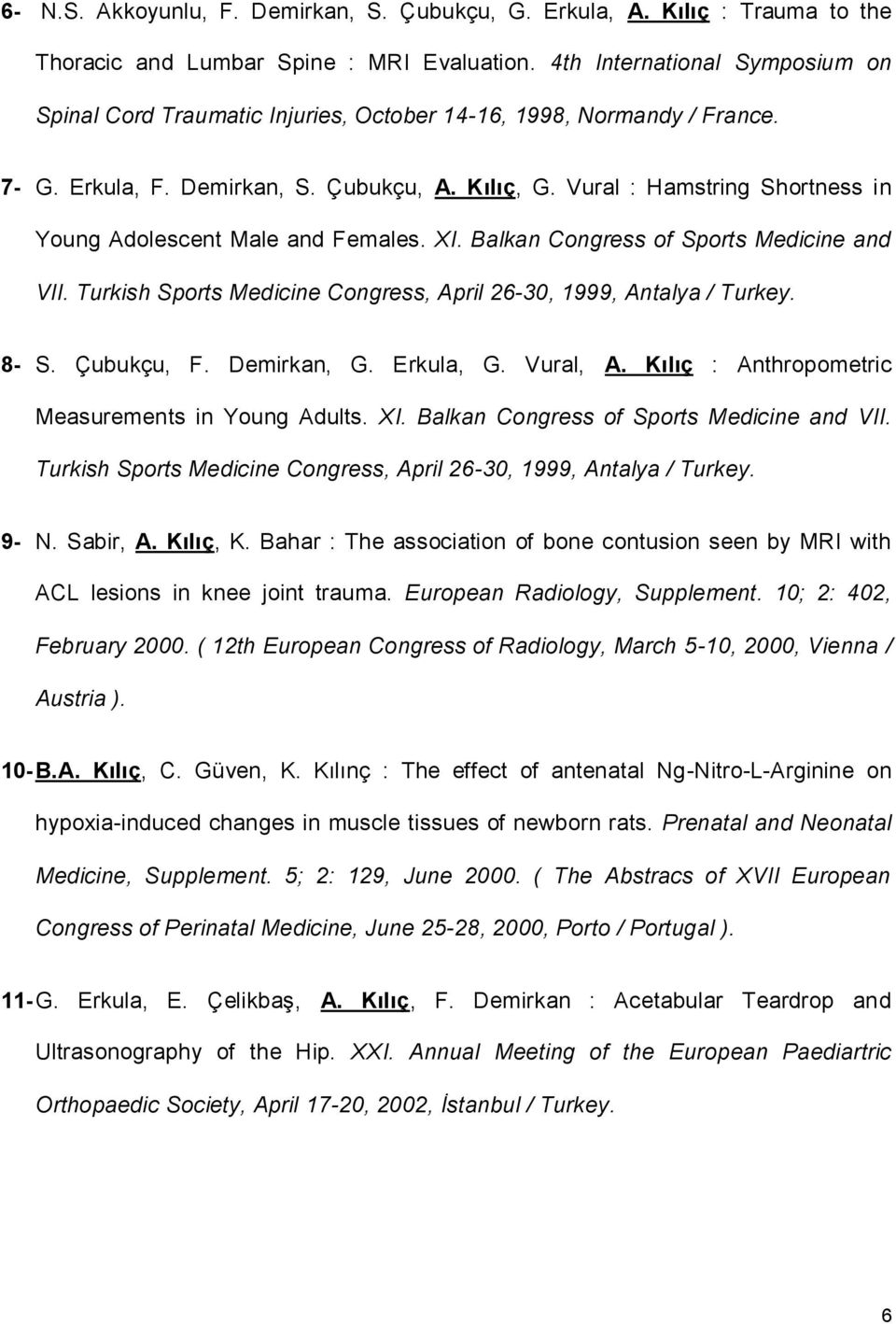 Vural : Hamstring Shortness in Young Adolescent Male and Females. XI. Balkan Congress of Sports Medicine and VII. Turkish Sports Medicine Congress, April 26-30, 1999, Antalya / Turkey. 8- S.