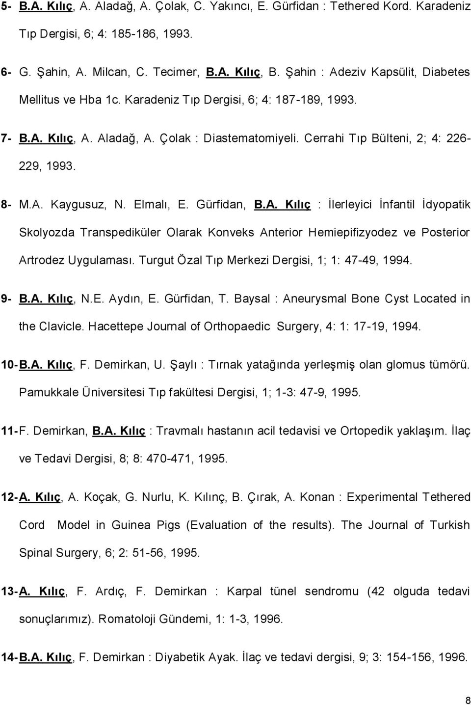 A. Kaygusuz, N. Elmalı, E. Gürfidan, B.A. Kılıç : İlerleyici İnfantil İdyopatik Skolyozda Transpediküler Olarak Konveks Anterior Hemiepifizyodez ve Posterior Artrodez Uygulaması.