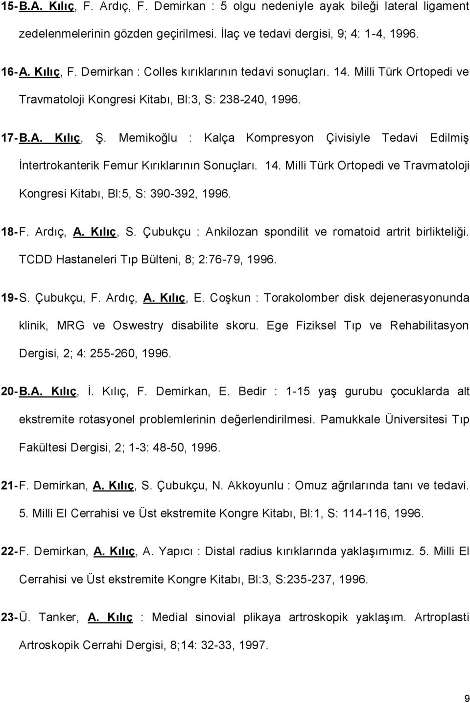 14. Milli Türk Ortopedi ve Travmatoloji Kongresi Kitabı, Bl:5, S: 390-392, 1996. 18- F. Ardıç, A. Kılıç, S. Çubukçu : Ankilozan spondilit ve romatoid artrit birlikteliği.