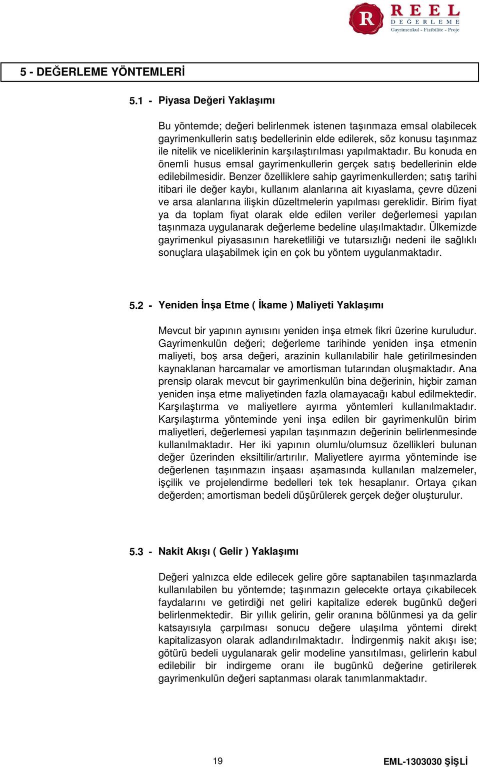 karşılaştırılması yapılmaktadır. Bu konuda en önemli husus emsal gayrimenkullerin gerçek satış bedellerinin elde edilebilmesidir.