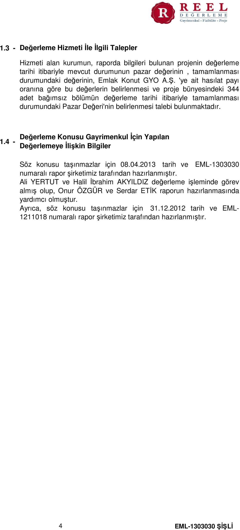 'ye ait hasılat payı oranına göre bu değerlerin belirlenmesi ve proje bünyesindeki 344 adet bağımsız bölümün değerleme tarihi itibariyle tamamlanması durumundaki Pazar Değeri'nin belirlenmesi talebi