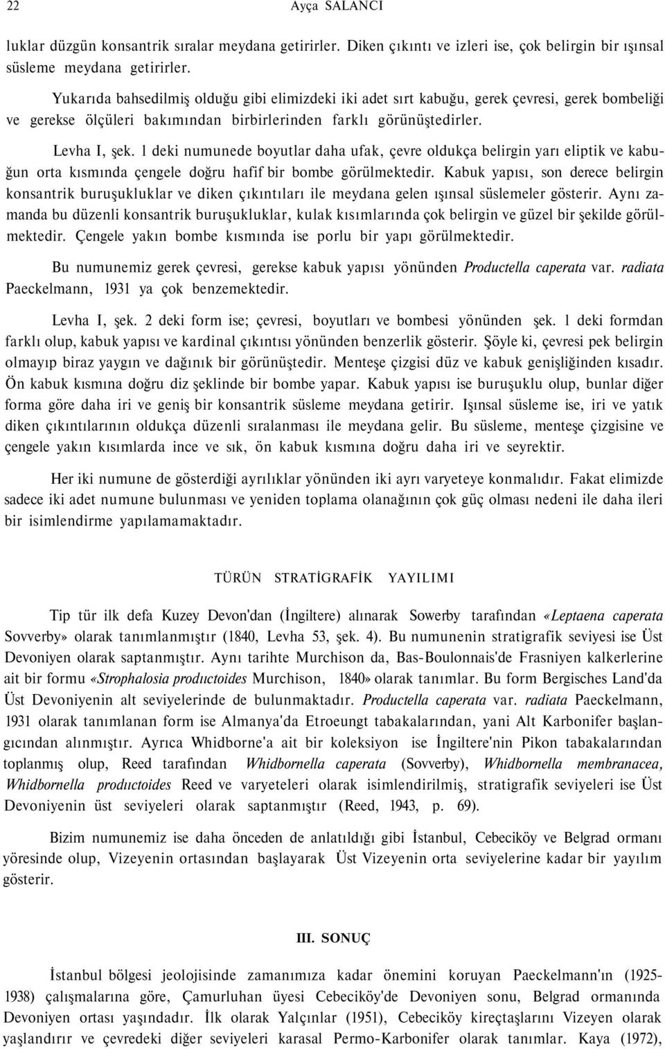 l deki numunede boyutlar daha ufak, çevre oldukça belirgin yarı eliptik ve kabuğun orta kısmında çengele doğru hafif bir bombe görülmektedir.